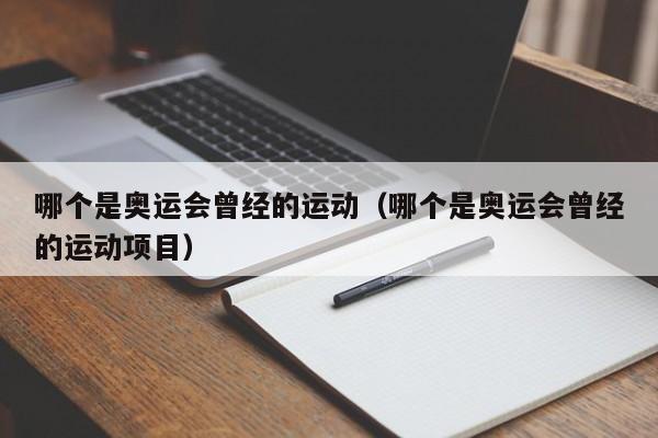 哪个是奥运会曾经的运动（哪个是奥运会曾经的运动项目）