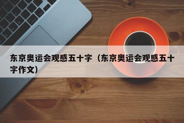 东京奥运会观感五十字（东京奥运会观感五十字作文）