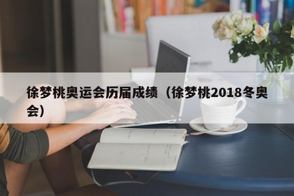 徐梦桃奥运会历届成绩（徐梦桃2018冬奥会）