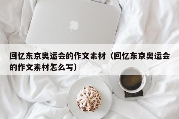 回忆东京奥运会的作文素材（回忆东京奥运会的作文素材怎么写）