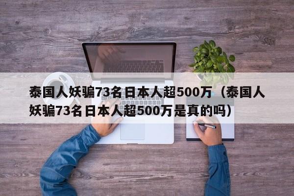 泰国人妖骗73名日本人超500万（泰国人妖骗73名日本人超500万是真的吗）