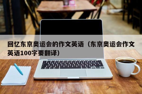 回忆东京奥运会的作文英语（东京奥运会作文英语100字要翻译）