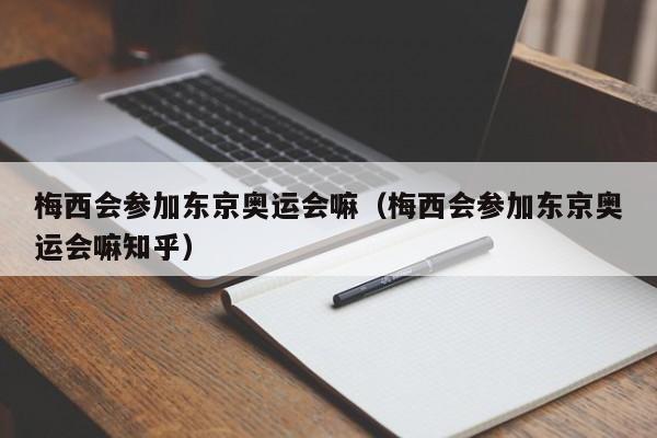 梅西会参加东京奥运会嘛（梅西会参加东京奥运会嘛知乎）