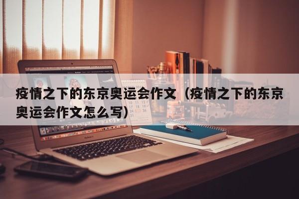 疫情之下的东京奥运会作文（疫情之下的东京奥运会作文怎么写）