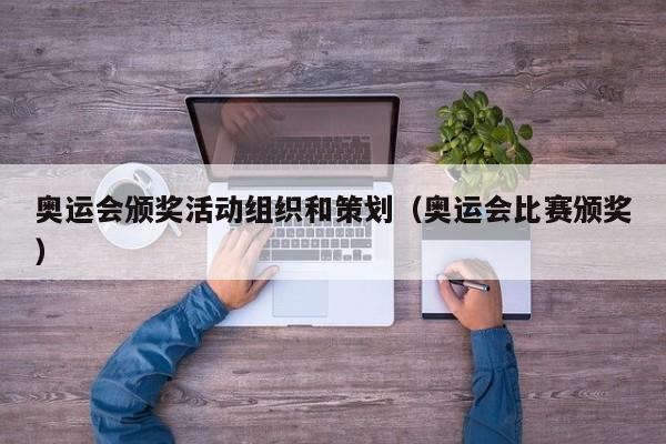 奥运会颁奖活动组织和策划（奥运会比赛颁奖）