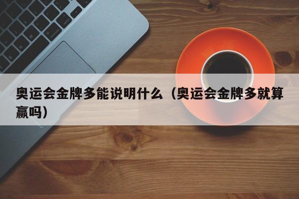 奥运会金牌多能说明什么（奥运会金牌多就算赢吗）