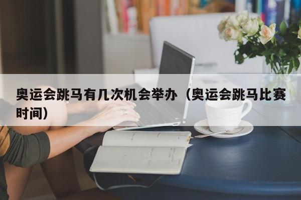 奥运会跳马有几次机会举办（奥运会跳马比赛时间）