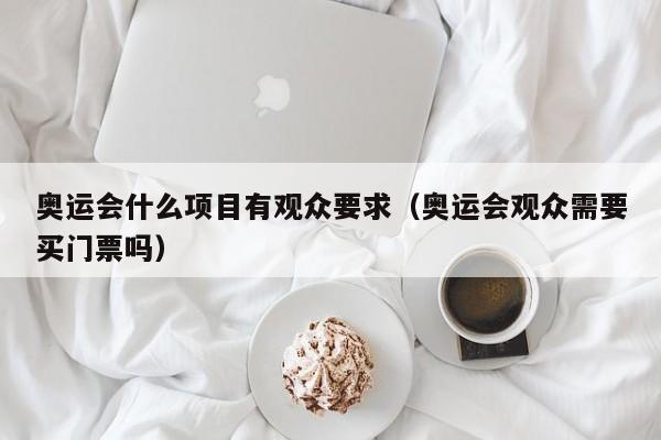 奥运会什么项目有观众要求（奥运会观众需要买门票吗）