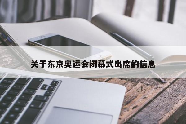 关于东京奥运会闭幕式出席的信息