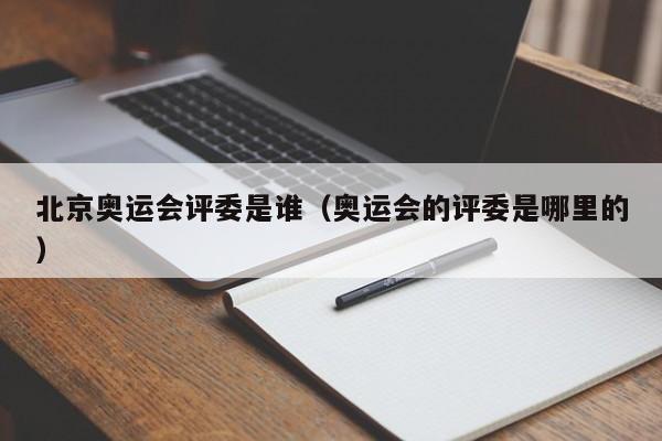 北京奥运会评委是谁（奥运会的评委是哪里的）