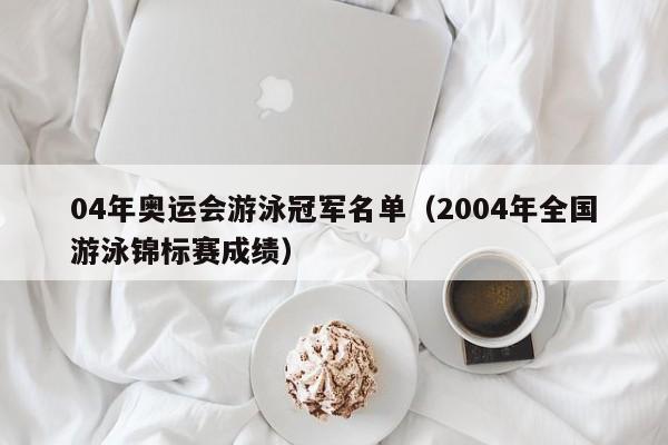 04年奥运会游泳冠军名单（2004年全国游泳锦标赛成绩）