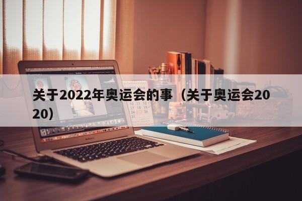 关于2022年奥运会的事（关于奥运会2020）