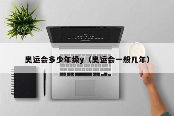 奥运会多少年级y（奥运会一般几年）