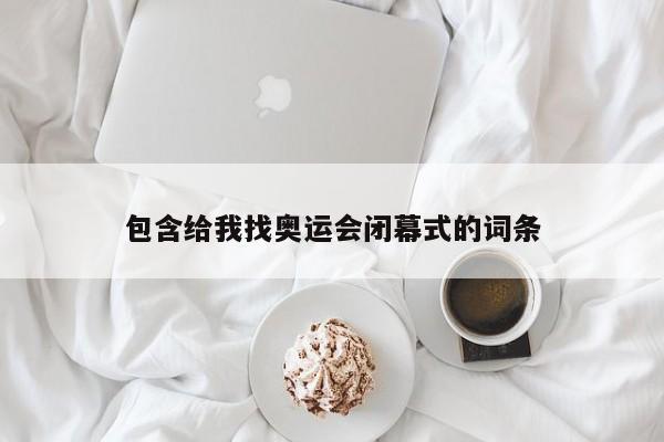 包含给我找奥运会闭幕式的词条