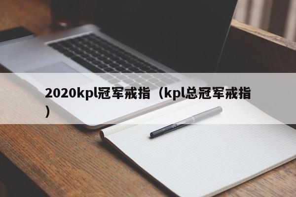 2020kpl冠军戒指（kpl总冠军戒指）