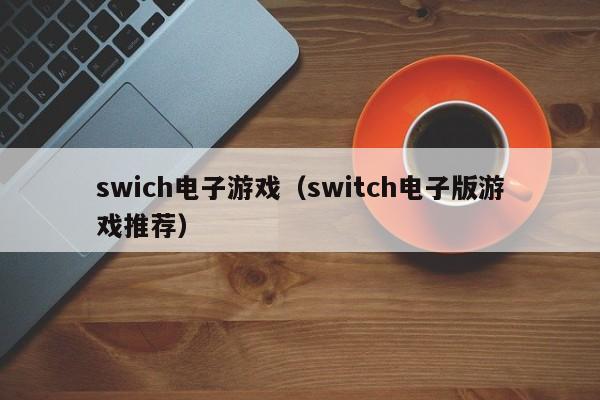 swich电子游戏（switch电子版游戏推荐）